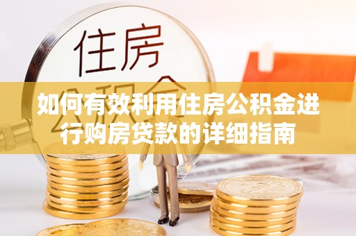 竹田如何有效利用住房公积金进行购房贷款的详细指南